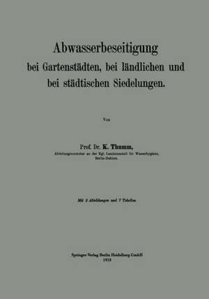 Abwasserbeseitigung bei Gartenstädten, bei ländlichen und bei städtischen Siedelungen de Karl Thumm