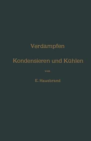 Verdampfen, Kondensieren und Kühlen: Erklärungen, Formeln und Tabellen für den praktischen Gebrauch de Eugen Hausbrand