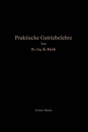 Praktische Getriebelehre: Erster Band de Kurt Rauh