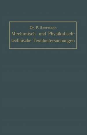 Mechanisch- und Physikalisch-technische Textil-Untersuchungen: Mit besonderer Berücksichtigung amtlicher Prüfverfahren und Lieferungsbedingungen, sowie des Deutschen Zolltarifs de Paul Heermann