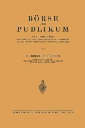 Börse und Publikum: Zwei Vorträge Gehalten als Gastvorlesungen am 22. u. 23. Mai 1930 in der Ludwig-Maximilians-Universität München de Heinrich Göppert