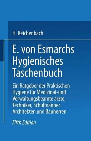 E. von Esmarchs Hygienisches Taschenbuch: Ein Ratgeber der Praktischen Hygiene für Medizinal- und Verwaltungsbeamte Ärzte, Techniker, Schulmänner Architekten und Bauherren de Erwin von Esmarch