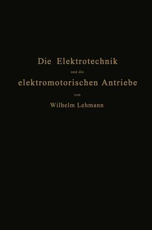 Die Elektrotechnik und die elektromotorischen Antriebe: Ein elementares Lehrbuch für technische Lehranstalten und zum Selbstunterricht de Wilhelm Lehmann