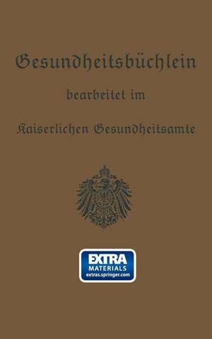 Gesundheitsbüchlein: Gemeinfaßliche Anleitung zur Gesundheitspflege de Kaiserlichen Gesundheitsamte