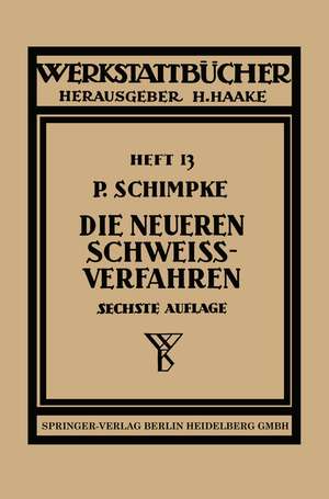 Die neueren Schweißverfahren: Mit besonderer Berücksichtigung der Gasschweißtechnik de Paul Schimpke