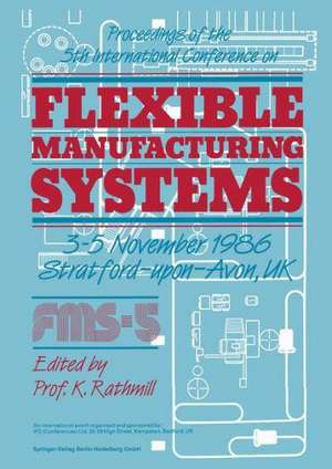 Proceedings of the 5th International Conference on Flexible Manufacturing Systems: 3–5 November 1986 Stratford-upon-Avon, UK de Keith Rathmill