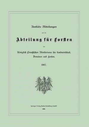 Amtliche Mitteilungen aus der Abteilung für Forsten des Königlich Preußischen Ministeriums für Landwirtschaft, Domänen und Forsten de Preußen / Ministerium für Landwirtschaft, Domänen und Ministerium für Landwirtschaft, Domänen und Forsten