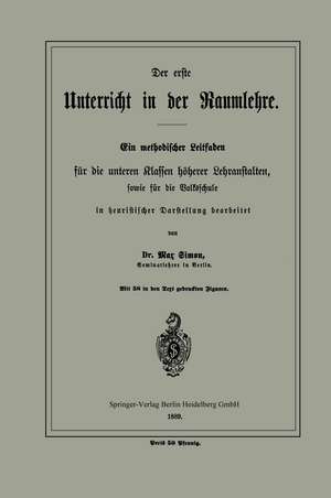 Der erste Unterricht in der Raumlehre: Ein methodischer Leitfaden für die unteren Klassen höherer Lehranstalten, sowie für die Volksschule de Max Simon