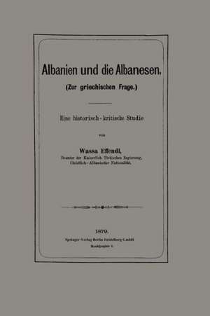 Albanien und die Albanesen: Eine historisch — kritische Studie de Wassa Effendi