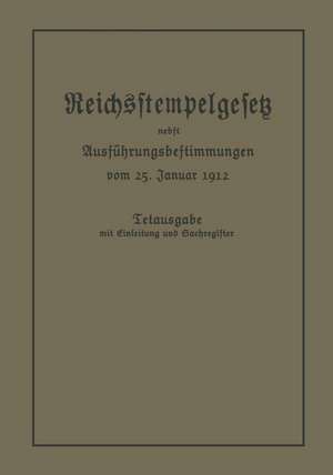 Das Reichsstempelgesetz vom 15. Juli 1909 in der durch das Zuwachssteuergesetz vom 14. Februar 1911 geänderten Fassung nebst den Ausführungsbestimmungen des Bundesrats vom 25. Januar 1912 de Julius Springer, Berlin