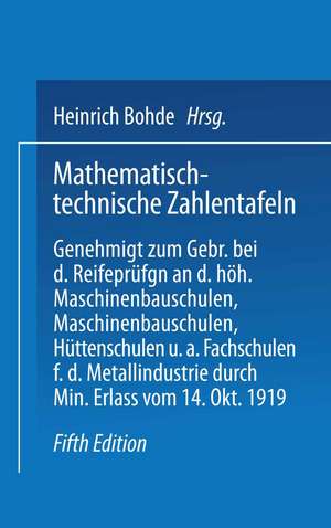 Mathematisch-technische Zahlentafeln: Genehmigt zum Gebrauch bei den Reifeprüfungen an den höheren Masehinenbauschulen, Maschinen-bauschulen, Hüttenschulen und anderen Fachschulen für die Metallindustrie de Heinrich Bohde