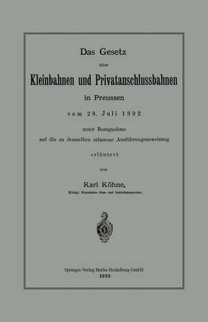 Das Gesetz über Kleinbahnen und Privatanschlussbahnen in Preussen vom 28. Juli 1892 unter Bezugnahme auf die zu demselben erlassene Ausführungsanweisung de Karl Köhne