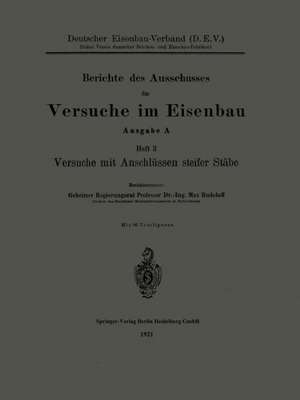 Berichte des Ausschusses für Versuche im Eisenbau: Ausgabe A: Heft 3, Versuche mit Anschlüssen steifer Stäbe de Max Rudelhoff