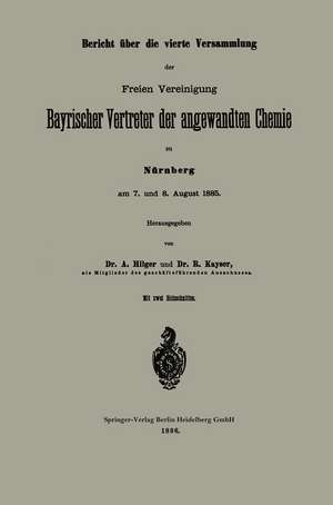 Bericht über die vierte Versammlung der Freien Vereinigung Bayrischer Vertreter der angewandten Chemie zu Nürnberg am 7. und 8. August 1885 de A. Hilger