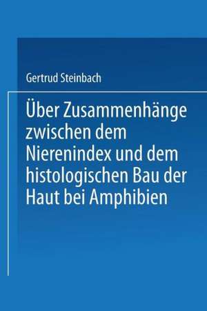 Über Zusammenhänge zwischen dem Nierenindex und dem histologischen Bau der Haut bei Amphibien de Gertrud Steinbach