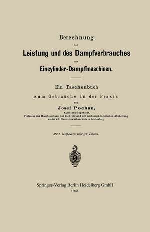 Berechnung der Leistung und des Dampfverbrauches der Eincylinder-Dampfmaschinen: Ein Taschenbuch zum Gebrauche in der Praxis de Josef Pechan