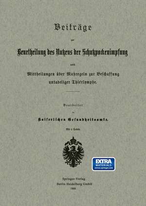 Beiträge zur Beurtheilung des Nutzens der Schutzpockenimpfung nebst Mittheilungen über Maßregeln zur Beschaffung untadeliger Thierlymphe de Na Kaiserliches Gesundheitsamt