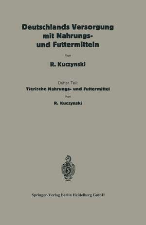 Deutschlands Versorgung mit tierischen Nahrungs- und Futtermitteln: Dritter Teil: Tierische Nahrungs- und Futtermittel de Robert René Kuczynski