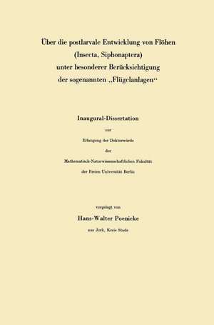 Über die postlarvale Entwicklung von Flöhen (Insecta, Siphonaptera) unter besonderer Berücksichtigung der sogenannten „Flügelanlagen“: Inaugural-Dissertation zur Erlangung der Doktorwürde der Mathematisch-Naturwissenschaftlichen Fakultät der Freien Universität Berlin de Hans-Walter Poenicke