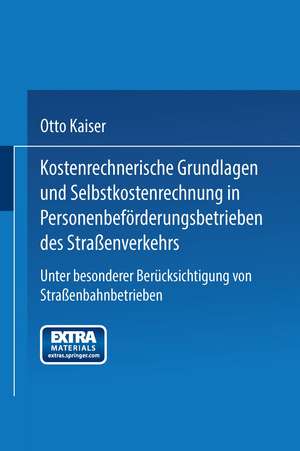 Kostenrechnerische Grundlagen und Selbstkostenrechnung in Personenbeförderungsbetrieben des Straßenverkehrs: Unter besonderer Berücksichtigung von Straßenbahnbetrieben de Otto Kaiser