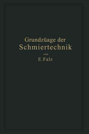 Grundzüge der Schmiertechnik: Gestaltung und Berechnung vollkommen geschmierter Maschinenteile auf Grund der hydrodynamischen Theorie de Erich Falz