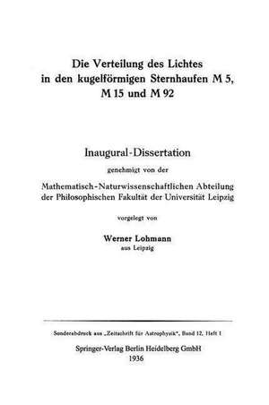 Die Verteilung des Lichtes in den kugelförmigen Sternhaufen M 5, M 15 und M 92: Inaugural — Dissertation genehmigt von der Mathematisch-Naturwissenschaftlichen Abteilung der Philosophischen Fakultät der Universität Leipzig de Werner Lohmann