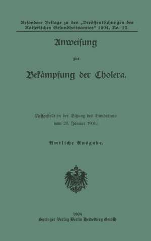 Anweisung zur Bekampfung der Cholera: Festgestellt in der Sitzung des Bundesrats vom 28. Januar 1904 de Deutschland Gesundheitsamt