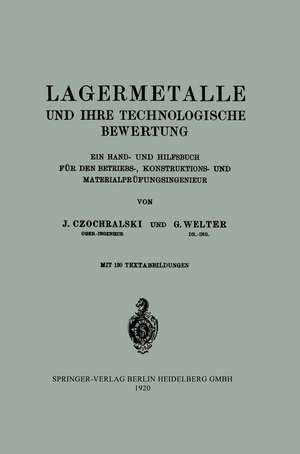 Lagermetalle und Ihre Technologische Bewertung: Ein Hand- und Hilfsbuch für Den Betriebs-, Konstruktions- und Materialprüfungsingenieur de Johann Czochralski