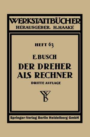 Der Dreher als Rechner: Wechselräder-, Kegel- und Arbeitszeitberechnungen in einfacher und anschaulicher Darstellung, zum Selbstunterricht und für die Praxis de Ernst Busch