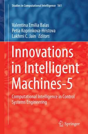 Innovations in Intelligent Machines-5: Computational Intelligence in Control Systems Engineering de Valentina Emilia Balas