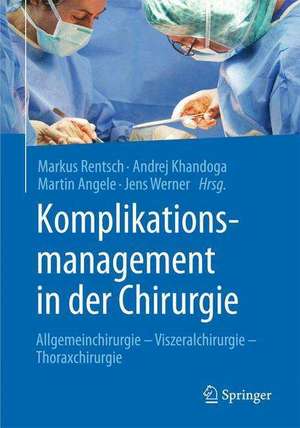 Komplikationsmanagement in der Chirurgie: Allgemeinchirurgie - Viszeralchirurgie - Thoraxchirurgie de Markus Rentsch