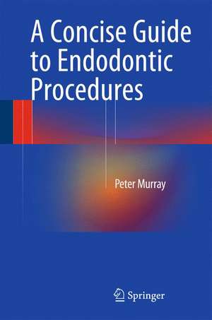 A Concise Guide to Endodontic Procedures de Peter Murray