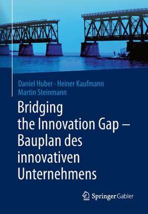 Bridging the Innovation Gap - Bauplan des innovativen Unternehmens de Daniel Huber