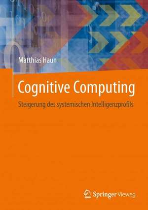 Cognitive Computing: Steigerung des systemischen Intelligenzprofils de Matthias Haun