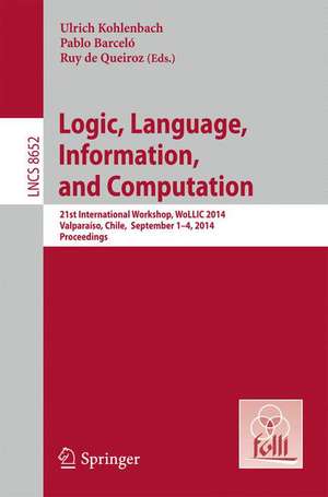 Logic, Language, Information, and Computation: 21st International Workshop, WoLLIC 2014, Valparaíso, Chile, September 1-4, 2014. Proceedings de Ulrich Kohlenbach