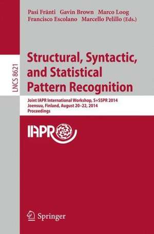 Structural, Syntactic, and Statistical Pattern Recognition: Joint IAPR International Workshop, S+SSPR 2014, Joensuu, Finland, August 20-22, 2014, Proceedings de Pasi Fränti