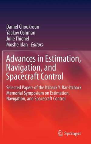 Advances in Estimation, Navigation, and Spacecraft Control: Selected Papers of the Itzhack Y. Bar-Itzhack Memorial Symposium on Estimation, Navigation, and Spacecraft Control de Daniel Choukroun