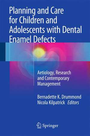 Planning and Care for Children and Adolescents with Dental Enamel Defects: Etiology, Research and Contemporary Management de Bernadette K. Drummond