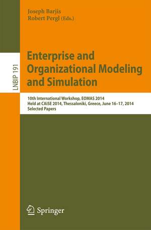 Enterprise and Organizational Modeling and Simulation: 10th International Workshop, EOMAS 2014, Held at CAiSE 2014, Thessaloniki, Greece, June 16-17, 2014, Selected Papers de Joseph Barjis