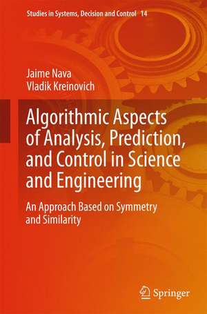 Algorithmic Aspects of Analysis, Prediction, and Control in Science and Engineering: An Approach Based on Symmetry and Similarity de Jaime Nava