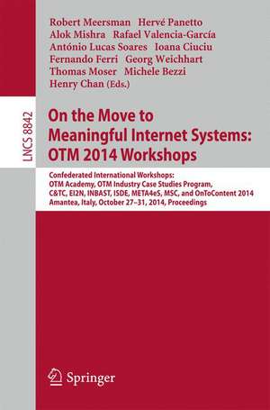 On the Move to Meaningful Internet Systems: OTM 2014 Workshops: Confederated International Workshops: OTM Academy, OTM Industry Case Studies Program, C&TC, EI2N, INBAST, ISDE, META4eS, MSC and OnToContent 2014, Amantea, Italy, October 27-31, 2014. Proceedings de Robert Meersman