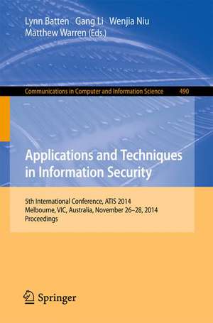 Applications and Techniques in Information Security: International Conference, ATIS 2014, Melbourne, Australia, November 26-28, 2014. Proceedings de Lynn Batten