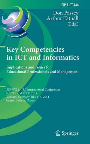 Key Competencies in ICT and Informatics: Implications and Issues for Educational Professionals and Management: IFIP WG 3.4/3.7 International Conferences, KCICTP and ITEM 2014, Potsdam, Germany, July 1-4, 2014, Revised Selected Papers de Don Passey