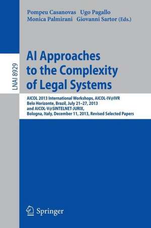 AI Approaches to the Complexity of Legal Systems: AICOL 2013 International Workshops, AICOL-IV@IVR, Belo Horizonte, Brazil, July 21-27, 2013 and AICOL-V@SINTELNET-JURIX, Bologna, Italy, December 11, 2013, Revised Selected Papers de Pompeu Casanovas