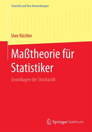 Maßtheorie für Statistiker: Grundlagen der Stochastik de Uwe Küchler