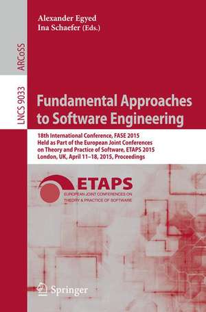 Fundamental Approaches to Software Engineering: 18th International Conference, FASE 2015, Held as Part of the European Joint Conferences on Theory and Practice of Software, ETAPS 2015, London, UK, April 11-18, 2015, Proceedings de Alexander Egyed