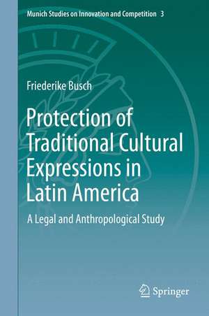 Protection of Traditional Cultural Expressions in Latin America: A Legal and Anthropological Study de Anna Friederike Busch