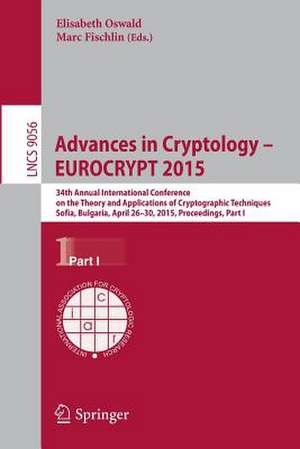 Advances in Cryptology – EUROCRYPT 2015: 34th Annual International Conference on the Theory and Applications of Cryptographic Techniques, Sofia, Bulgaria, April 26-30, 2015, Proceedings, Part I de Elisabeth Oswald