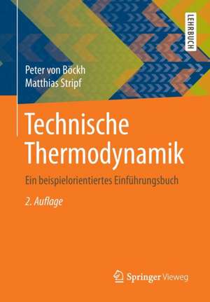 Technische Thermodynamik: Ein beispielorientiertes Einführungsbuch de Peter von Böckh