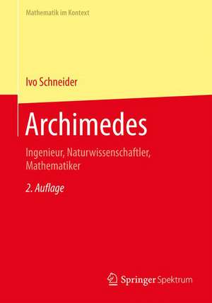 Archimedes: Ingenieur, Naturwissenschaftler, Mathematiker de Ivo Schneider